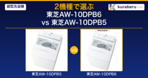 2026最新】東芝AW-10DPB6 vs AW-10DPB5｜違い3点・どちらを買うべき？